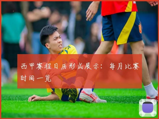 西甲赛程日历形式展示：每月比赛时间一览
